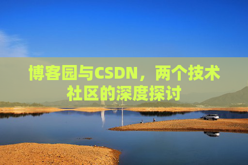 博客园与CSDN，两个技术社区的深度探讨